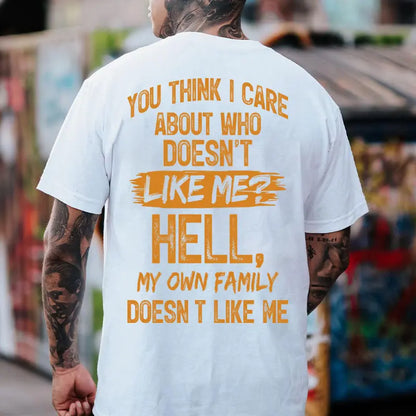 You Think I Care About Who Doesn’t Like Me Hell My Own Family Doesn’t Like Me Funny Graphic Men's T-Shirt
