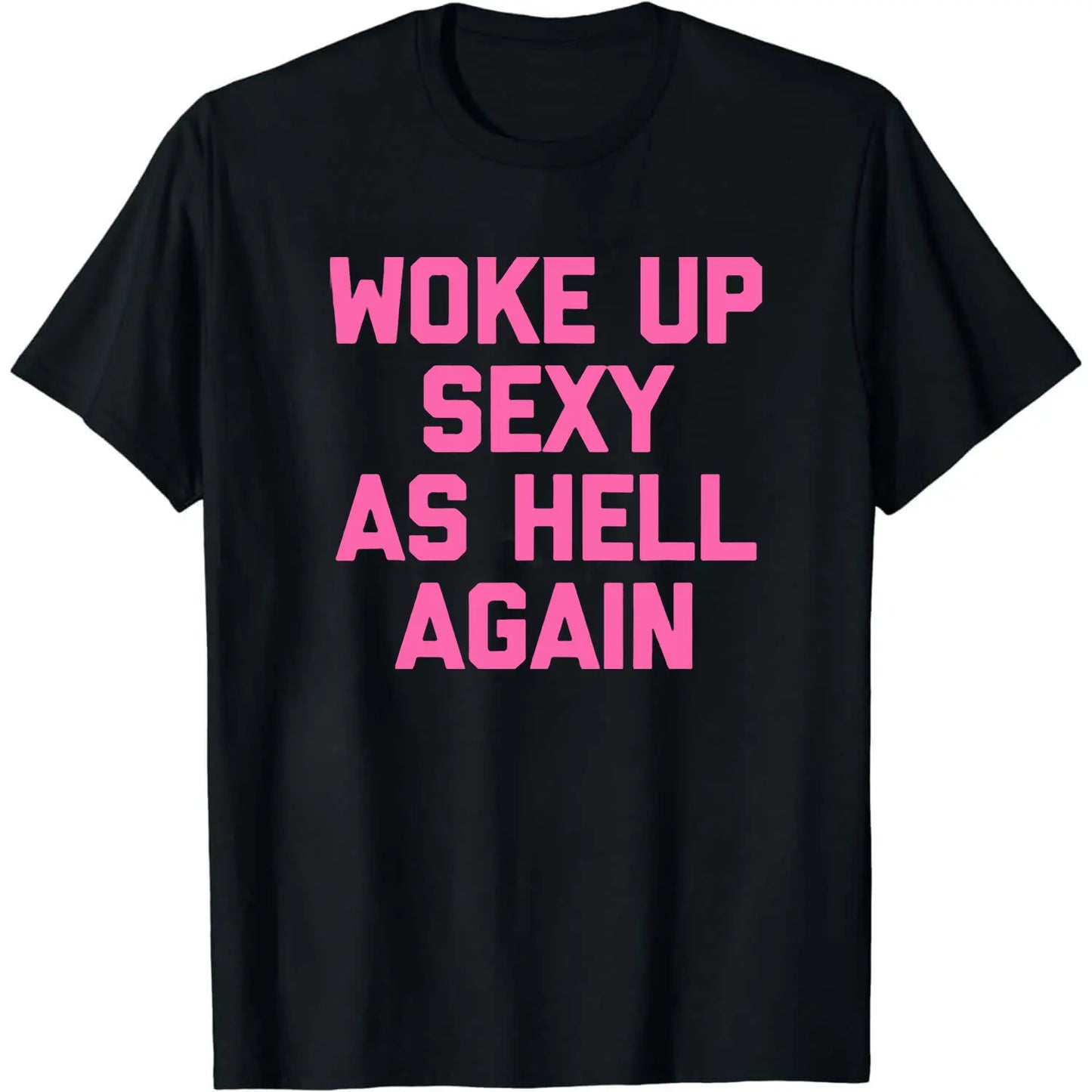 Woke Up Sexy As Hell Again T-Shirt Funny Saying Sarcastic T-Shirt,Made in USA Women's Shirts,Hoodie and Sweatshirt for autumn and winter,180g water-washed round-neck casual summer T-shirt Printed Unisex Top Womenswear t shirts women Streetwear Cotton,summ